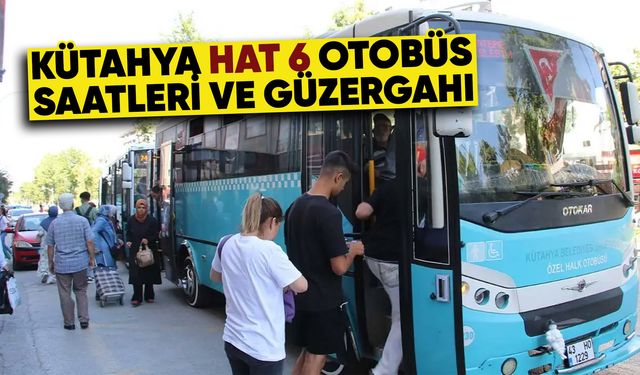 Kütahya Hat 6 sefer saatleri ve güzergahı