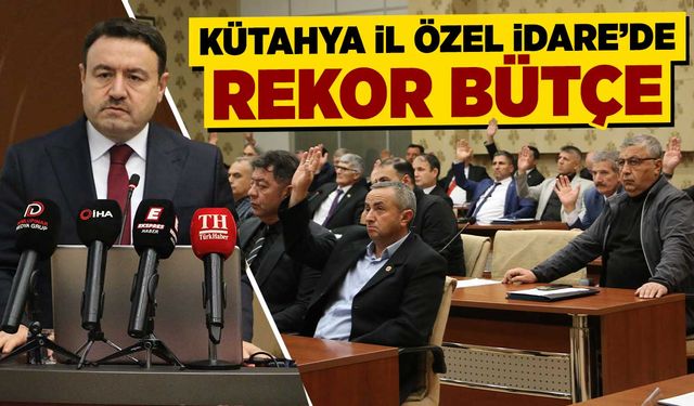 Kütahya İl Özel İdaresi’nin bütçesi belli oldu