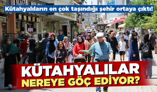Kütahyalıların En Çok Taşındığı Şehir Ortaya Çıktı! Kütahyalılar Nereye Göç Ediyor?