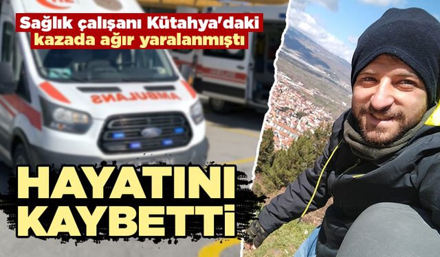 Kütahya’da genç sağlık çalışanı yaşam mücadelesini kaybetti