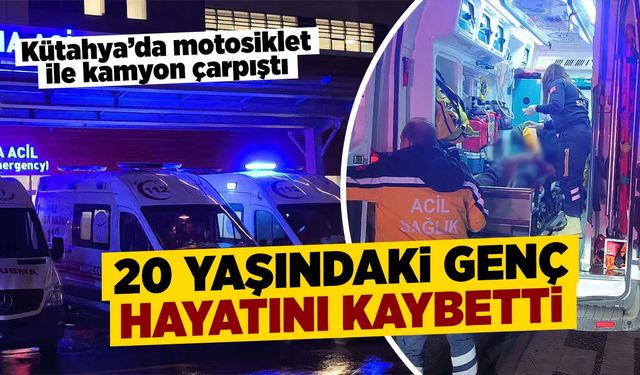 Kütahya’da motosikletin kamyonla çarpışması ölümle sonuçlandı
