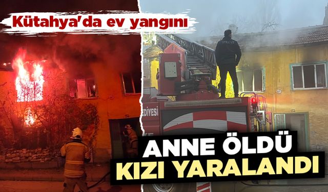 Kütahya'da yangında anne öldü, kızı yaralandı