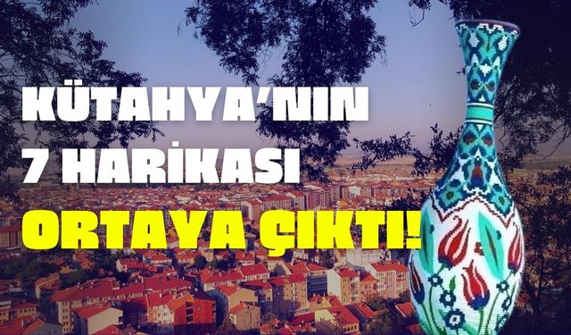 Kütahya'nın 7 harikası belli oldu! Binlerce yıllık liste güncellendi