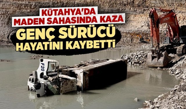 Kütahya'da maden sahasında ölümlü kamyon kazası