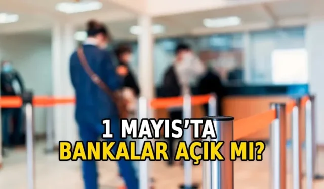 1 Mayısta bankalar kapalı mı? İşte çalışma saatleri