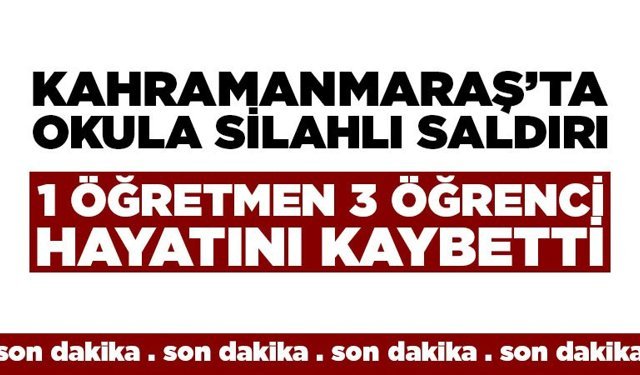 Kahramanmaraş'ta okula silahlı saldırı 4 kişi hayatını kaybetti