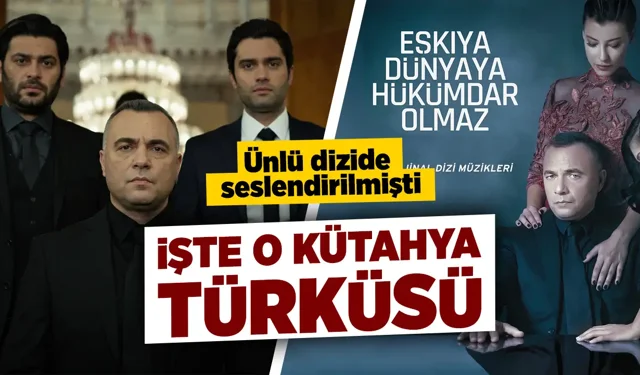 Ünlü dizide seslendirilmişti: İşte o Kütahya türküsü