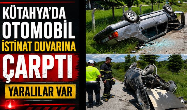 Kütahya’da otomobil istinat duvarına çarparak takla attı, yaralılar var
