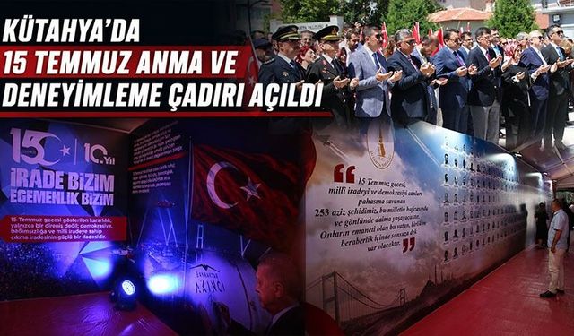 Kütahya'da 15 Temmuz Anma ve Deneyimleme Çadırı açıldı