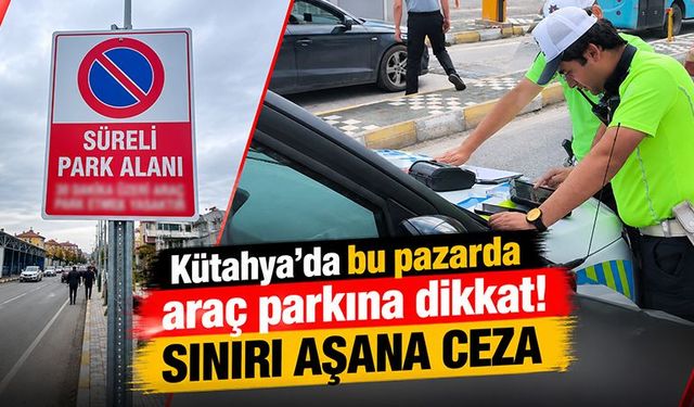 Kütahya’da bu pazarda araç parkına ceza yazılacak