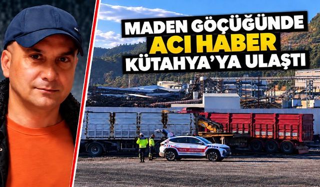Maden faciasında acı haber Kütahya’ya ulaştı