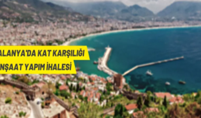 ALANYA-DA KAT KARŞILIĞI İNŞAAT YAPIM İHALESİ