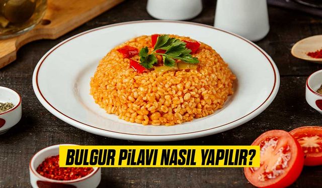 Bulgur Pilavı Nasıl Yapılır?