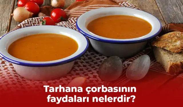 Tarhana çorbasının faydaları nelerdir?