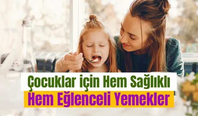 Çocuklar için hem sağlıklı hem eğlenceli yemekler