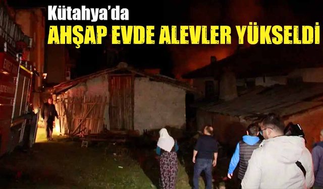 Kütahya'da ahşap evde yangın çıktı