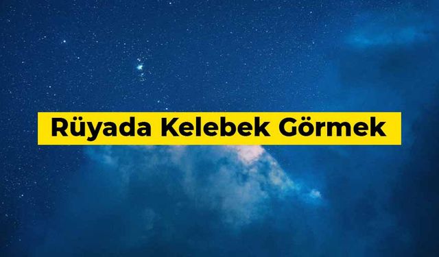 Rüyada kelebek görmek ne anlama gelir?