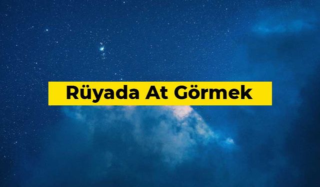 Rüyada at görmek ne anlama gelir?