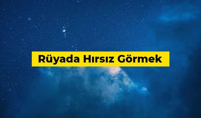 Rüyada eve hırsızın girdiğini görmek ne anlama gelir?