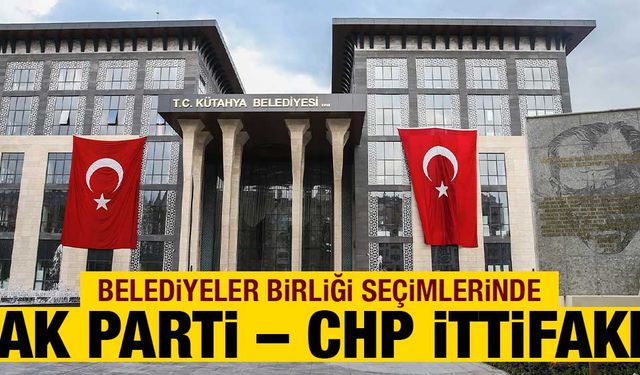 Kütahya’da Belediyeler Birliği seçiminde AK Parti-CHP ittifakı