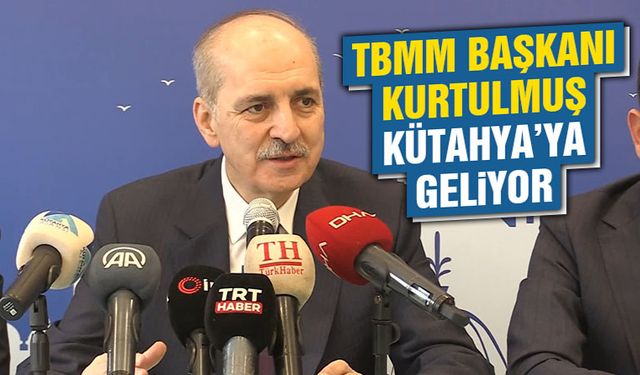 TBMM Başkanı Numan Kurtulmuş Kütahya’ya geliyor 