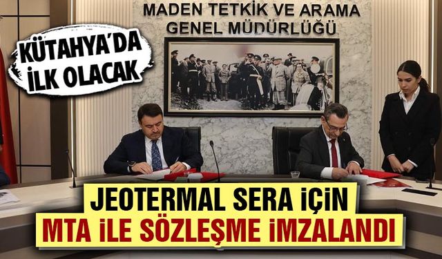 Kütahya’da jeotermal sera için MTA ile sözleşme imzalandı