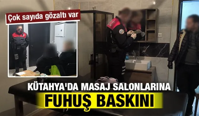 Kütahya'da masaj salonlarına fuhuş operasyonu