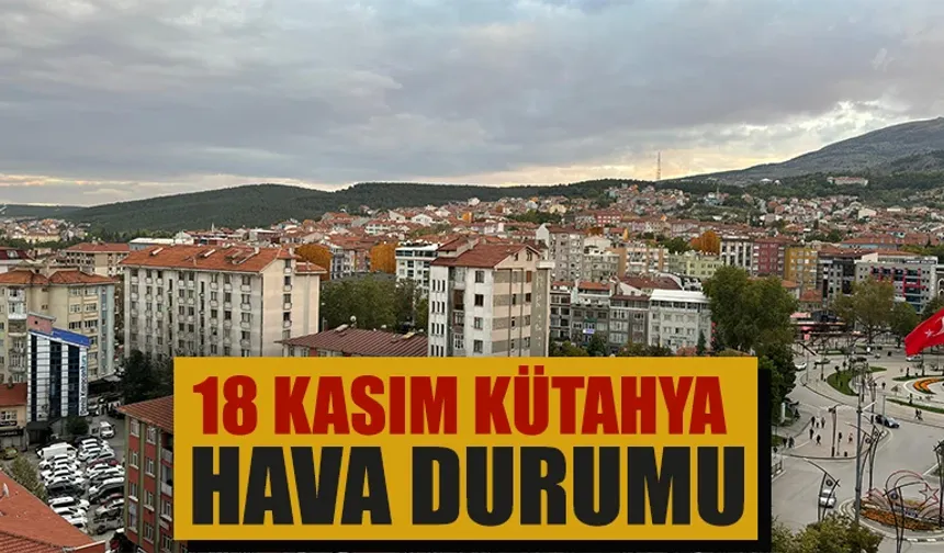 18 Kasım Pazartesi Kütahya hava durumu