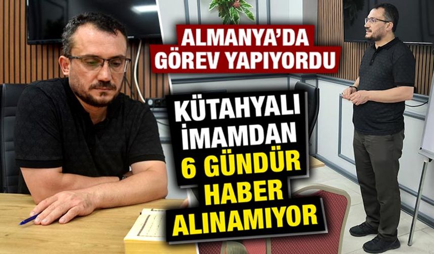 Almanya'daki Kütahyalı imamın hayatından endişe ediliyor