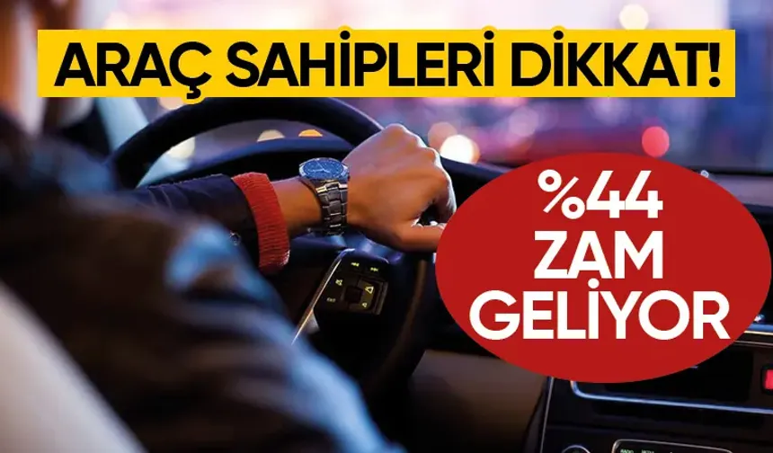 Araç sahipleri dikkat! O ücrete yüzde 44 zam geliyor