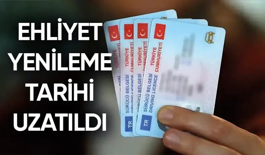 Ehliyet yenileme tarihi uzatıldı