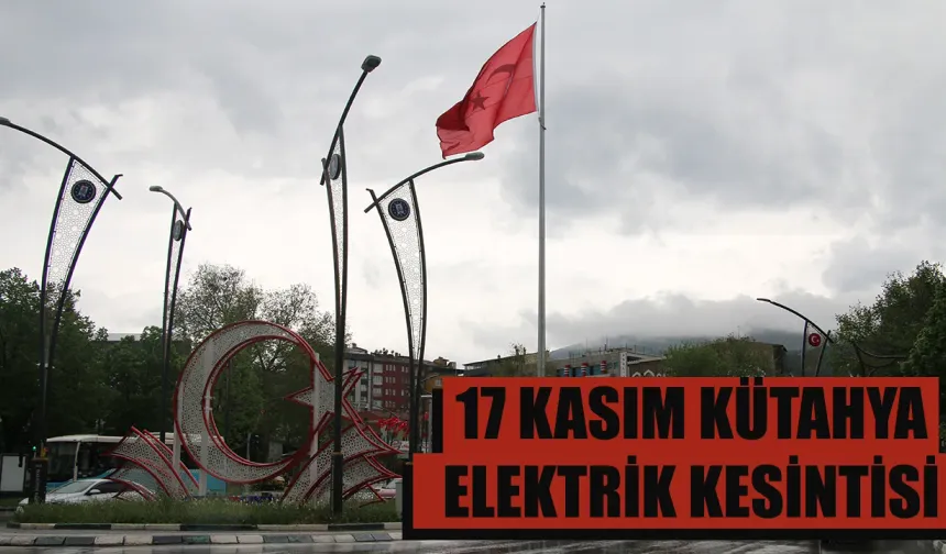 Kütahya 17 Kasım Pazar elektrik kesintisi