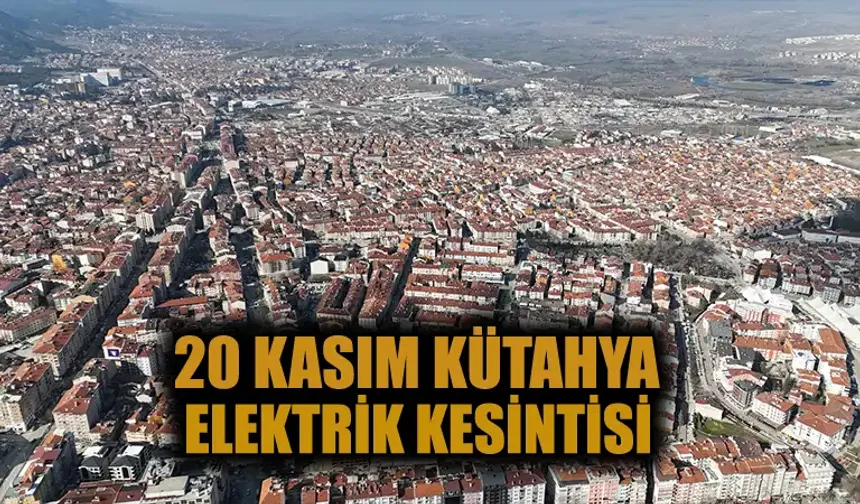 Kütahya 20 Kasım  Çarşamba elektrik kesintisi