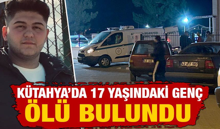 Kütahya'da 17 yaşındaki genç ölü bulundu