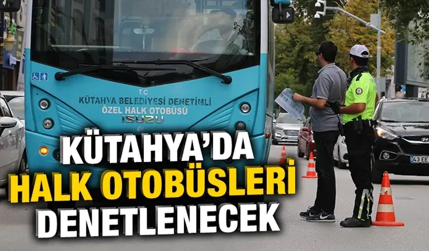 Kütahya’da halk otobüsleri denetlenecek