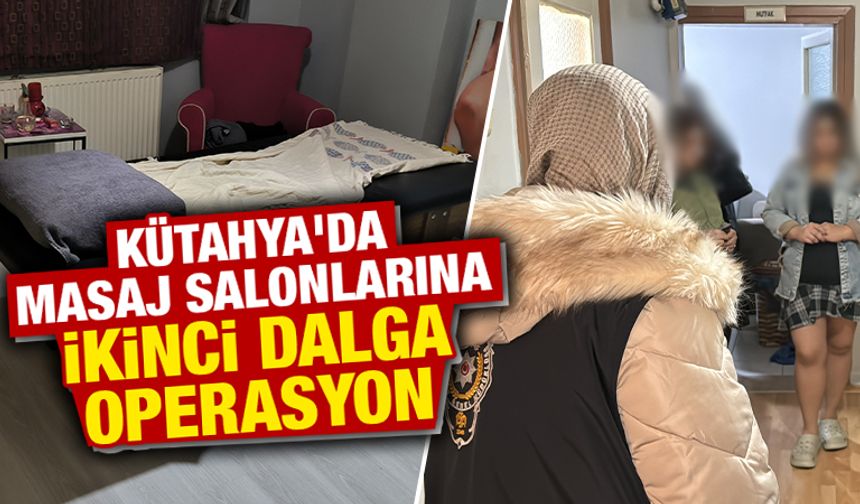 Kütahya'da masaj salonlarına ikinci dalga operasyon