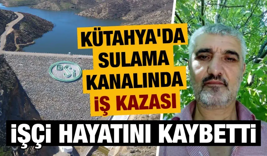 Kütahya'da sulama kanalında ölümlü iş kazası