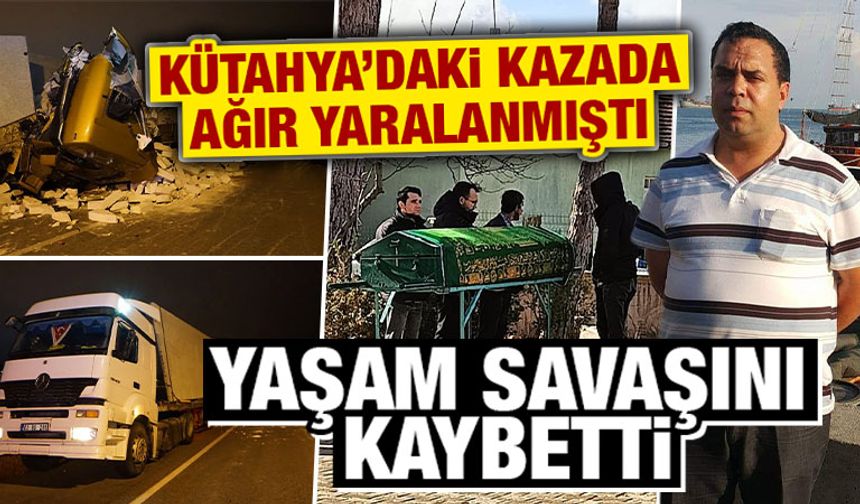 Kütahya'daki kazada ağır yaralanmıştı, kurtarılamadı