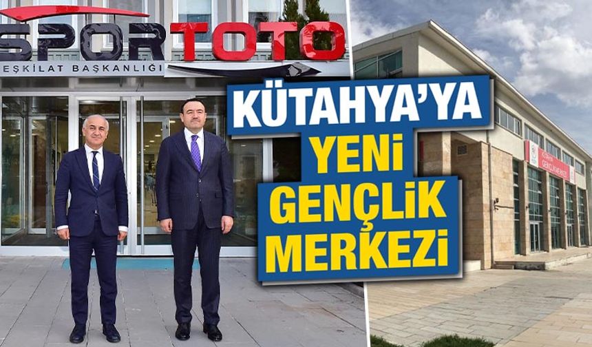 Kütahya’ya yeni bir gençlik merkezi yapılacak