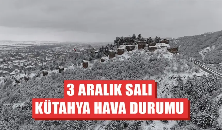 3 Aralık Salı Kütahya hava durumu