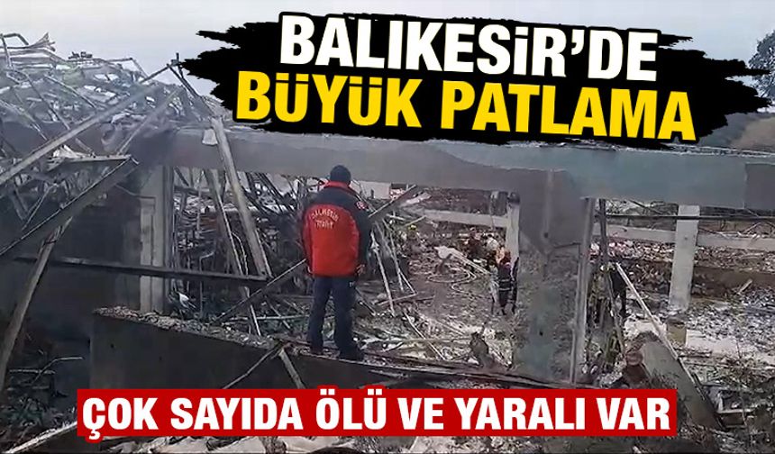 Balıkesir’de patlayıcı üretim fabrikasında patlama: Ölü ve yaralılar var