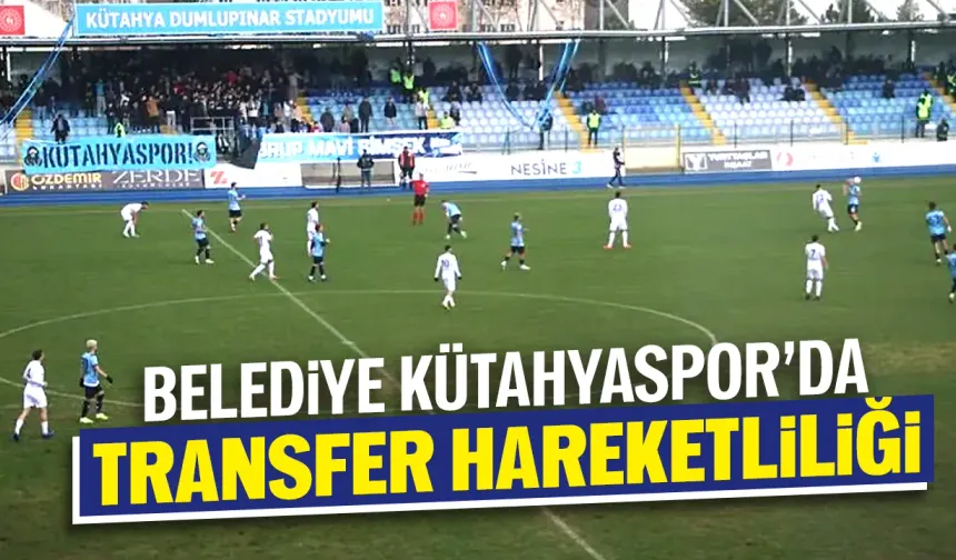 Belediye Kütahyaspor’da transfer hareketliliği başladı