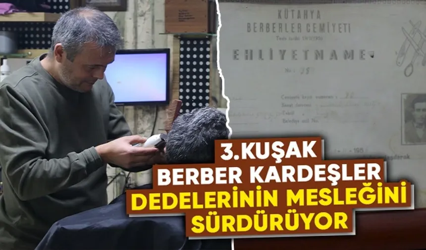 Kütahya’da dede mesleği berberliği sürdürüyorlar