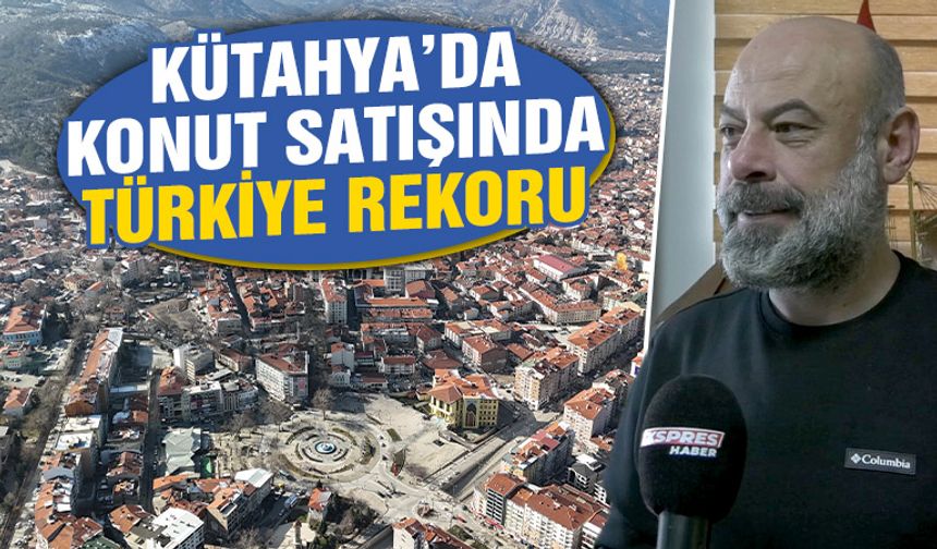 Kütahya’da geçtiğimiz yıla göre, konut satışı rekoru kırıldı