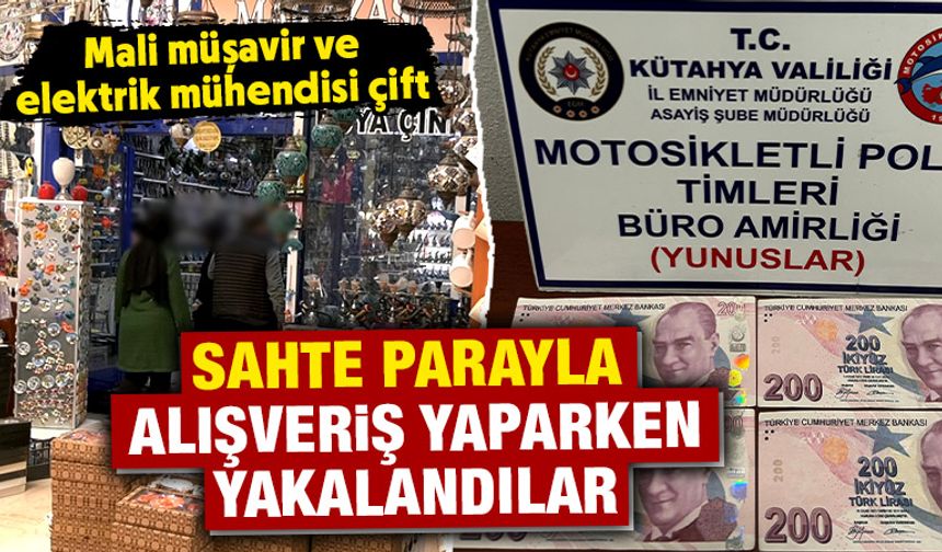 Kütahya’da sahte parayla alışveriş yapan çift yakalandı