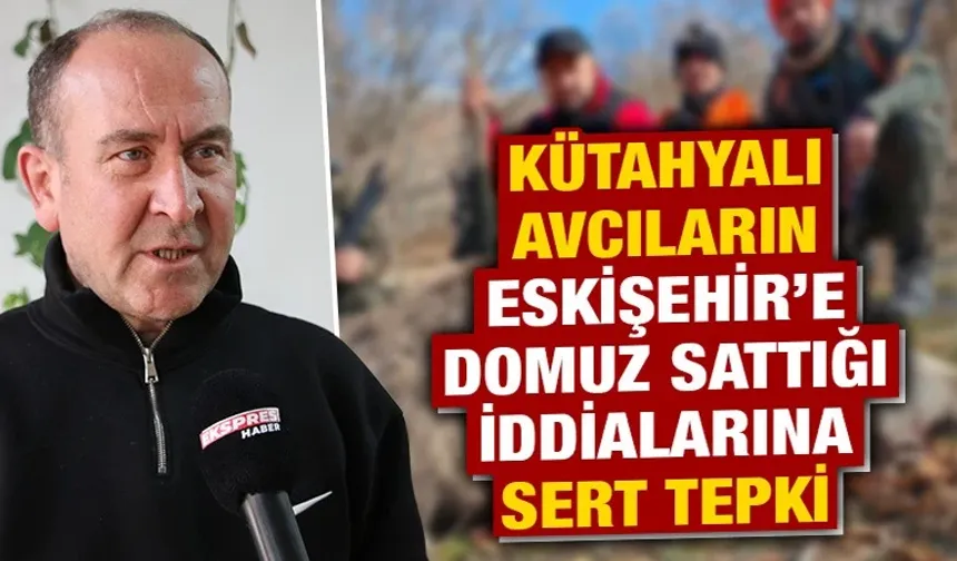 Kütahyalı avcıların "Eskişehir'e domuz sattığı" iddialarına sert tepki