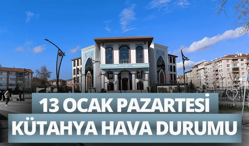 13 Ocak Pazartesi Kütahya hava durumu