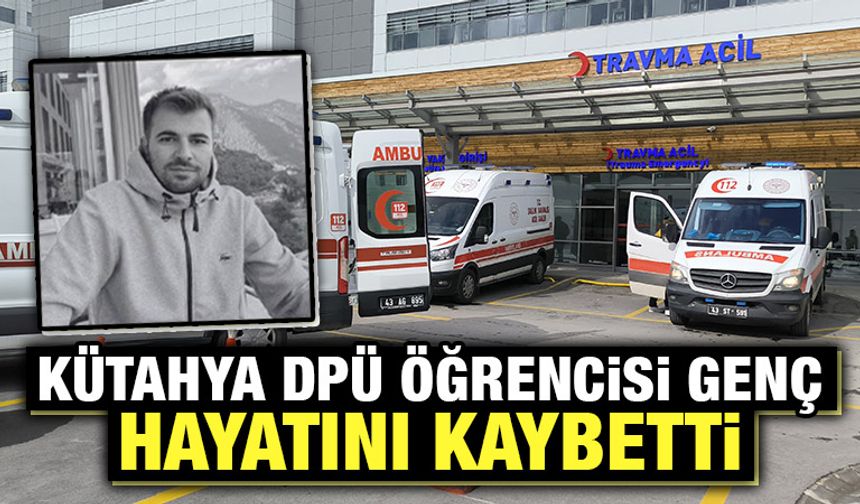 Kütahya DPÜ öğrencisi genç yaşamını yitirdi