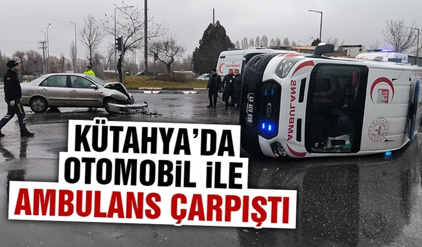 Kütahya'da otomobil ile ambulans çarpıştı, yaralılar var