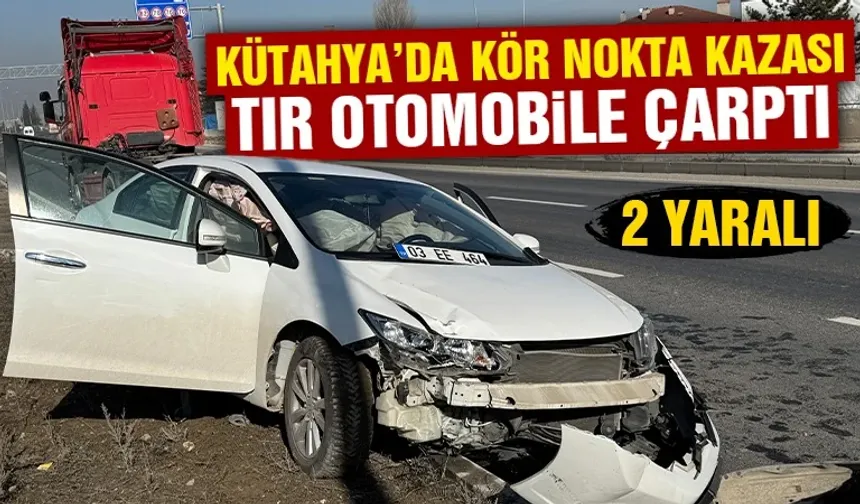 Kütahya'da tır, kör noktasında kalan otomobile çarptı